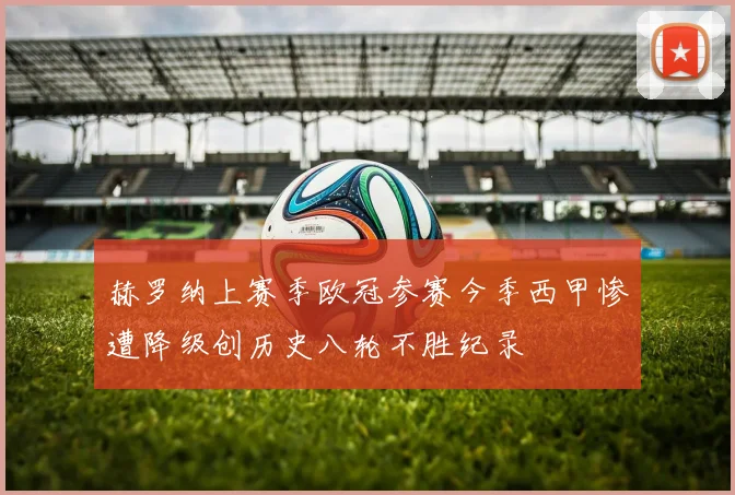 赫罗纳上赛季欧冠参赛今季西甲惨遭降级创历史八轮不胜纪录