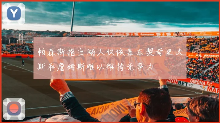 帕森斯指出湖人仅依靠东契奇里夫斯和詹姆斯难以维持竞争力